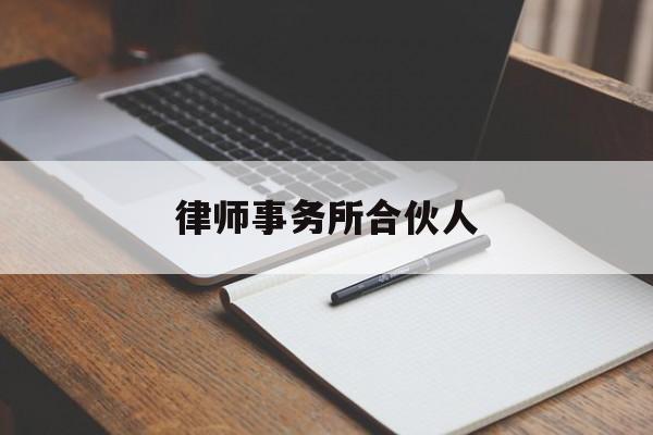 律师事务所合伙人(律师事务所合伙人资格条件)